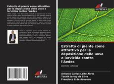 Обложка Estratto di piante come attrattivo per la deposizione delle uova e larvicida contro l'Aedes