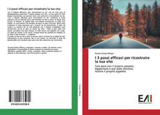 Bookcover of I 3 passi efficaci per ricostruire la tua vita