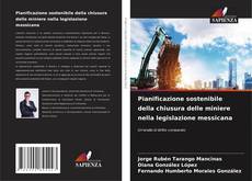 Bookcover of Pianificazione sostenibile della chiusura delle miniere nella legislazione messicana
