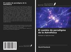 Portada del libro de El cambio de paradigma de la Astrofísica