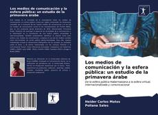 Bookcover of Los medios de comunicación y la esfera pública: un estudio de la primavera árabe