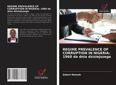 Bookcover of REGIME PREVALENCE OF CORRUPTION IN NIGERIA: 1960 do dnia dzisiejszego