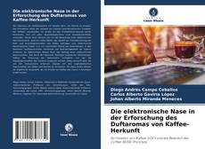 Portada del libro de Die elektronische Nase in der Erforschung des Duftaromas von Kaffee-Herkunft