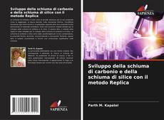 Bookcover of Sviluppo della schiuma di carbonio e della schiuma di silice con il metodo Replica