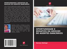 Capa do livro de OPORTUNIDADE E DESAFIOS DA ADOÇÃO DE AGENTES BANCÁRIOS 