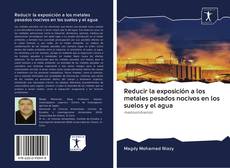 Bookcover of Reducir la exposición a los metales pesados nocivos en los suelos y el agua