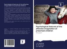 Bookcover of Psychological features of the affective imagination of preschool children