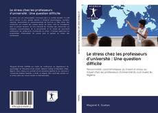 Bookcover of Le stress chez les professeurs d'université : Une question difficile