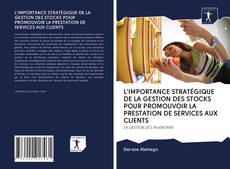 Buchcover von L'IMPORTANCE STRATÉGIQUE DE LA GESTION DES STOCKS POUR PROMOUVOIR LA PRESTATION DE SERVICES AUX CLIENTS