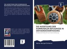 Bookcover of DIE AUSSETZUNG DER KOMMUNALEN BEFUGNISSE IN DER BUNDESVERFASSUNG