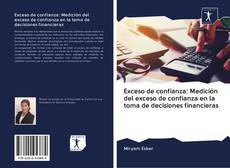 Portada del libro de Exceso de confianza: Medición del exceso de confianza en la toma de decisiones financieras