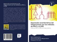 Bookcover of Separación enantiomérica del Valganciclovir por los métodos de HPLC y LC/MS
