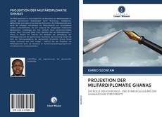 PROJEKTION DER MILITÄRDIPLOMATIE GHANAS kitap kapağı