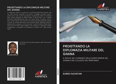 Bookcover of PROIETTANDO LA DIPLOMAZIA MILITARE DEL GHANA