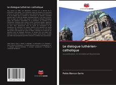 Bookcover of Le dialogue luthérien-catholique