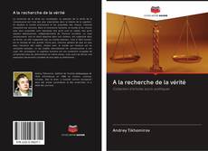 Bookcover of A la recherche de la vérité