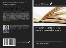 Bookcover of Evolución reciente del sector bancario cooperativo urbano