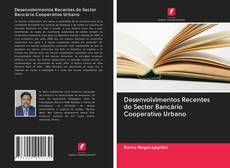 Bookcover of Desenvolvimentos Recentes do Sector Bancário Cooperativo Urbano