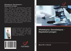 Aflatoksyna: Genotoksyna - Hepatokarcynogen kitap kapağı