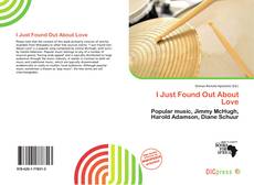 Bookcover of I Just Found Out About Love