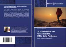 Bookcover of La conversione e la riconciliazione. Il Rito della Penitenza