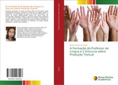 Bookcover of A Formação do Professor de Língua e o Discurso sobre Produção Textual