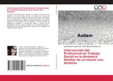 Intervención del Profesional en Trabajo Social en la dinámica familiar de un menor con Autismo kitap kapağı