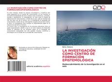 LA INVESTIGACIÓN COMO CENTRO DE FORMACIÓN EPISTEMOLÓGICA的封面