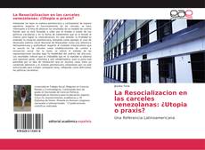 Bookcover of La Resocializacion en las carceles venezolanas: ¿Utopia o praxis?