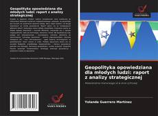 Bookcover of Geopolityka opowiedziana dla młodych ludzi: raport z analizy strategicznej