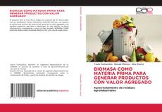 Buchcover von BIOMASA COMO MATERIA PRIMA PARA GENERAR PRODUCTOS CON VALOR AGREGADO