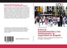 Portada del libro de Entre la transformación y las limitaciones: la seguridad en Bogotá