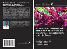 Copertina di El amaranto como cereal: influencia de la fecha de siembra, el espaciamiento y el nitrógeno
