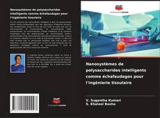 Portada del libro de Nanosystèmes de polysaccharides intelligents comme échafaudages pour l'ingénierie tissulaire