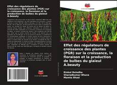 Buchcover von Effet des régulateurs de croissance des plantes (PGR) sur la croissance, la floraison et la production de bulbes du glaïeul A.beauty
