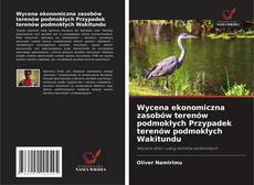 Wycena ekonomiczna zasobów terenów podmokłych Przypadek terenów podmokłych Wakitundu的封面