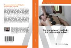 Copertina di The promotion of health by the wellness spa industry