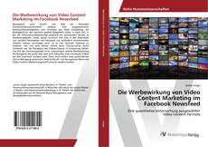 Copertina di Die Werbewirkung von Video Content Marketing im Facebook Newsfeed