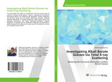 Copertina di Investigating Alkali Borate Glasses via Total X-ray Scattering