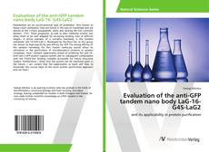 Copertina di Evaluation of the anti-GFP tandem nano body LaG-16- G4S-LaG2