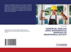 Bookcover of NUMERICAL ANALYSIS USING MATHEMATICAL APPROACH OF MAINTENANCE ACTIVITY