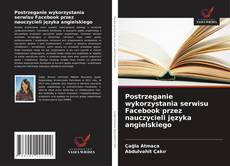 Copertina di Postrzeganie wykorzystania serwisu Facebook przez nauczycieli języka angielskiego