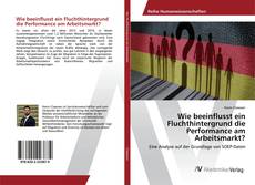 Copertina di Wie beeinflusst ein Fluchthintergrund die Performance am Arbeitsmarkt?