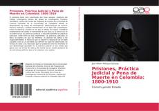 Portada del libro de Prisiones, Práctica Judicial y Pena de Muerte en Colombia: 1800-1910