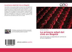 Bookcover of La primera edad del cine en Bogotá