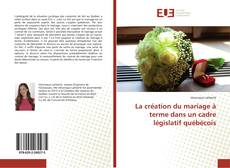 La création du mariage à terme dans un cadre législatif québécois kitap kapağı