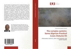 Bookcover of The complex systems: Some Algerian Practical Cases (Volume IV)