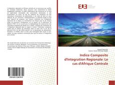Buchcover von Indice Composite d'Integration Regionale: Le cas d'Afrique Centrale