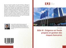 Bookcover of Bâle III : Exigence en fonds propres et gestion des risques bancaires