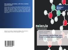 Copertina di The enzyme, peroxidase, with three moieties beyond protein